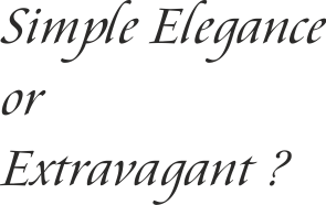 Simply Elegance or Extravagant?